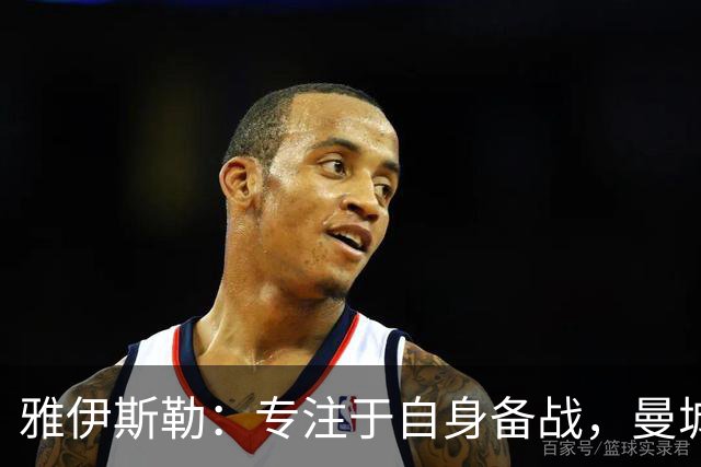 雅伊斯勒：专注于自身备战，曼城案件不在我职责范围内